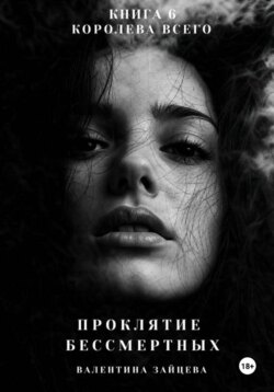 Проклятие Бессмертных: Королева Всего. Книга 6