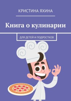 Книга о&nbsp;кулинарии. Для детей и&nbsp;подростков