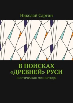 В&nbsp;поисках &laquo;древней&raquo;&nbsp;Руси. Поэтическая миниатюра