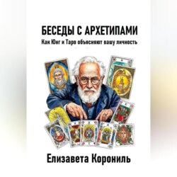 Беседы с архетипами. Как Юнг и Таро объясняют вашу личность