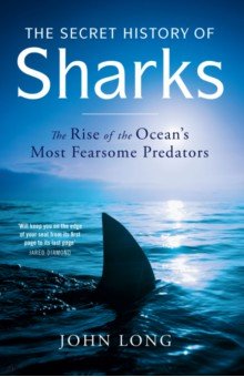 The Secret History of Sharks. The Rise of the Ocean's Most Fearsome Predators
