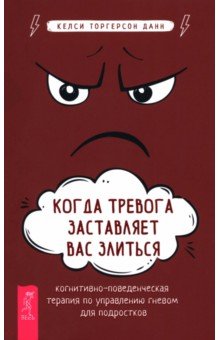 Когда тревога заставляет вас злиться. КПТ по управлению гневом для подростков