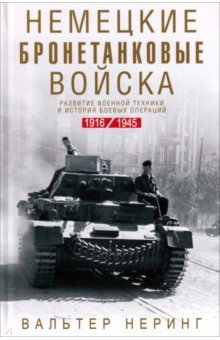 Немецкие бронетанковые войска. Развитие военной техники и история боевых операций. 1916-1945
