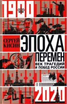 Эпоха перемен. Век трагедий и побед России. 1900-2020