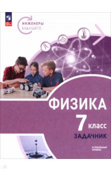 Физика 7кл Задачник Углубл. уров. Инженеры будущ