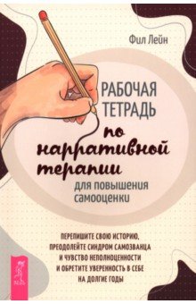 Рабочая тетрадь по нарративной терапии для повышения самооценки. Перепишите свою историю