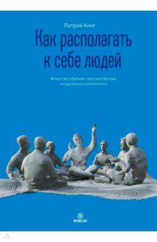 Как располагать к себе людей. Искусство обаяния, светской беседы и социального интеллекта