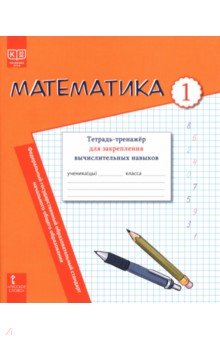 Математика. 1 класс. Тетрадь-тренажёр для закрепления вычислительных навыков