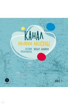 Канал имени Москвы. Детский путеводитель. Книга 2