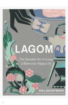 Lagom. The Swedish Art of Living a Balanced, Happy Life