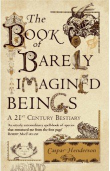 The Book of Barely Imagined Beings. A 21st-Century Bestiary