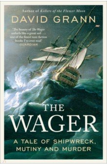 The Wager. A Tale of Shipwreck, Mutiny and Murder