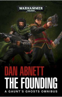 The Founding. A Gaunt's Ghosts Omnibus