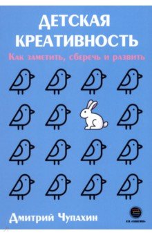 Детская креативность. Как заметить, сберечь и развить