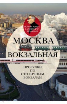 Москва вокзальная. Прогулки по столичным вокзалам