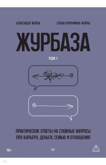 Журбаза. Практические ответы на сложные вопросы про карьеру, деньги, семью и отношения. Том 1
