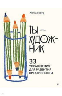 Ты &mdash; художник. 33 упражнения для развития креативности