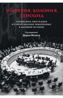 Империя, колония, геноцид. Завоевания, оккупация и сопротивление покоренных в мировой истории