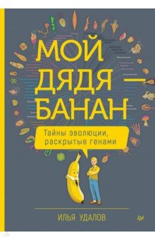 Мой дядя - банан. Тайны эволюции, раскрытые генами