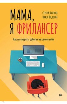 Мама, я фрилансер. Как не умереть, работая на самого себя