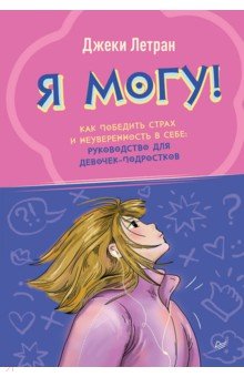 Я могу! Как победить страх и неуверенность в себе. Руководство для девочек-подростков
