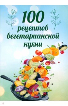 100 рецептов вегетарианской кухни