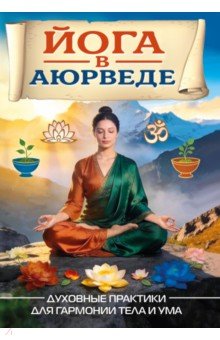Йога в аюрведе. Духовные практики для гармонии тела и ума