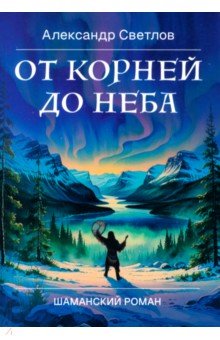 От корней до Неба. Шаманский роман