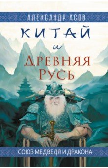 Китай и Древняя Русь. Союз Медведя и Дракона