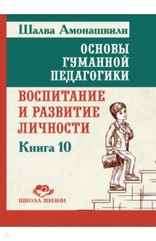 Основы гуманной педагогики. Книга 10. Воспитание и развитие личности