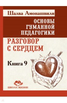 Основы гуманной педагогики. Книга 9. Разговор с сердцем