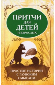 Притчи для детей и взрослых. Простые истории с глубоким смыслом