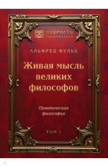 Живая мысль великих философов. Практическая философия. Том 1