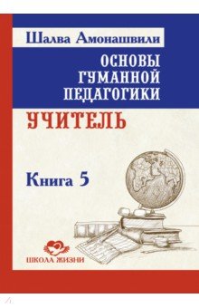 Основы гуманной педагогики. Книга 5. Учитель