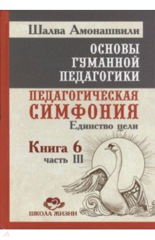 Основы гуманной педагогики. Книга 6. Часть 3. Педагогическая симфония. Единство цели