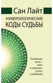 Сан Лайт. Нумерологические коды судьбы. Понимание чисел-ключ к гармонии, успеху и изобилию