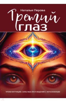 Третий глаз. Уроки интуиции, силы мысли и общения с неопознанным