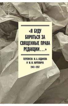 "Я буду бороться за священные права редакции". Переписка М. А. Алданова и М. М. Карповича. 1941-1957