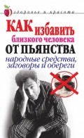 Как избавить близкого человека от пьянства. Народные средства, заговоры и обереги