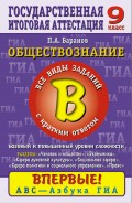 Обществознание. Часть 2 (В). Все виды заданий с кратким ответом. Базовый и повышенный уровни сложности. Содержательные блоки «Человек и общество», «Сфера духовной культуры», «Экономика», «Социальная сфера», «Сфера политики и социального управления», «Право». 9 класс