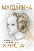 Мария Магдалина. Тайная супруга Иисуса Христа