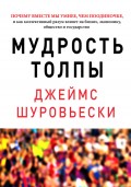 Мудрость толпы. Почему вместе мы умнее, чем поодиночке, и как коллективный разум влияет на бизнес, экономику, общество и государство