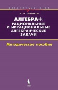 Алгебра+: рациональные и иррациональные алгебраические задачи. Методическое пособие