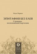 Эпитафия без елея. Страницы воспоминаний партизана