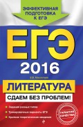 ЕГЭ-2016. Литература. Сдаем без проблем!