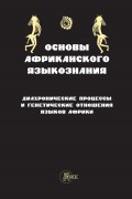 Основы африканского языкознания. Диахронические процессы и генетические отношения языков Африки