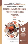 Региональная экономика и пространственное развитие в 2 т. Т. 1 региональная экономика. Теория, модели и методы. Учебник для бакалавриата и магистратуры