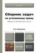 Сборник задач по уголовному праву. Общая и особенная части 2-е изд., пер. и доп. Учебное пособие для бакалавров