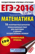 ЕГЭ-2016. Математика. 10 тренировочных вариантов экзаменационных работ для подготовки к единому государственному экзамену. Профильный уровень