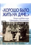 "Хорошо было жить на даче…" Дачная и усадебная жизнь в фотографиях и воспоминаниях